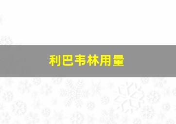 利巴韦林用量