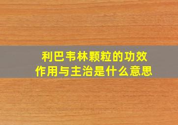 利巴韦林颗粒的功效作用与主治是什么意思