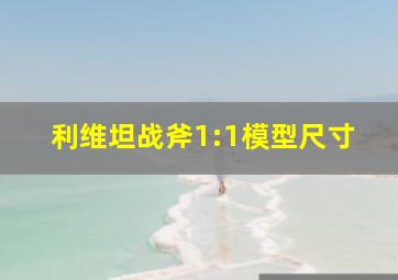 利维坦战斧1:1模型尺寸