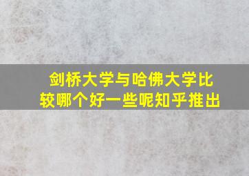 剑桥大学与哈佛大学比较哪个好一些呢知乎推出