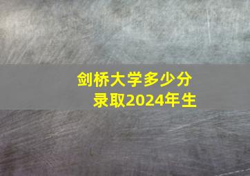 剑桥大学多少分录取2024年生