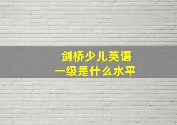 剑桥少儿英语一级是什么水平