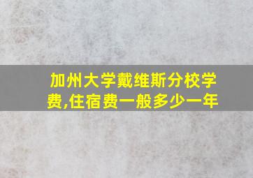 加州大学戴维斯分校学费,住宿费一般多少一年