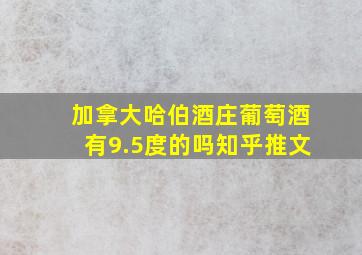 加拿大哈伯酒庄葡萄酒有9.5度的吗知乎推文