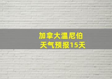 加拿大温尼伯天气预报15天