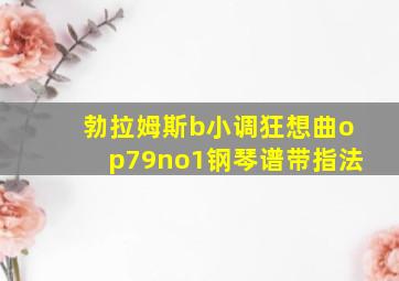 勃拉姆斯b小调狂想曲op79no1钢琴谱带指法