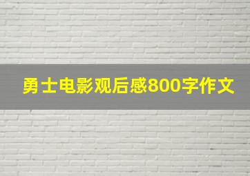 勇士电影观后感800字作文