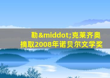 勒·克莱齐奥摘取2008年诺贝尔文学奖