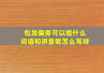 包加偏旁可以组什么词语和拼音呢怎么写呀