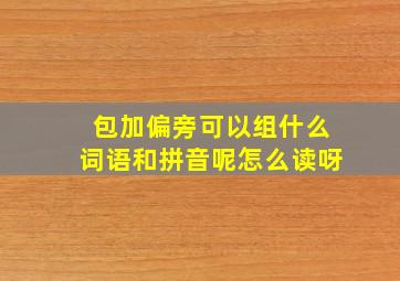 包加偏旁可以组什么词语和拼音呢怎么读呀