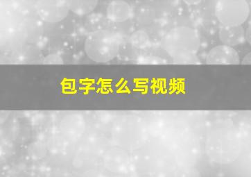 包字怎么写视频