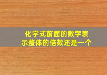 化学式前面的数字表示整体的倍数还是一个