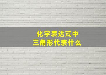 化学表达式中三角形代表什么