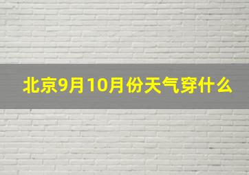 北京9月10月份天气穿什么