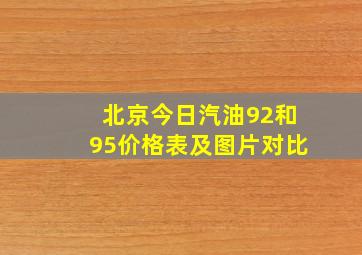 北京今日汽油92和95价格表及图片对比