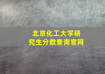 北京化工大学研究生分数查询官网