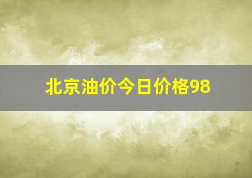 北京油价今日价格98