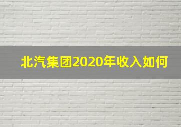 北汽集团2020年收入如何