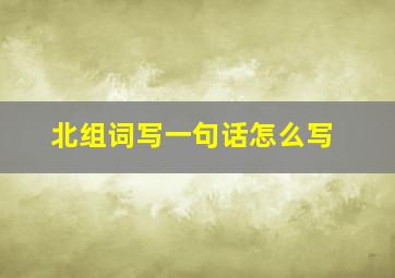 北组词写一句话怎么写