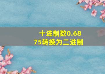 十进制数0.6875转换为二进制