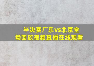 半决赛广东vs北京全场回放视频直播在线观看