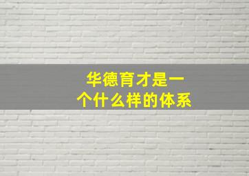 华德育才是一个什么样的体系