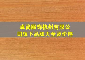 卓尚服饰杭州有限公司旗下品牌大全及价格