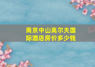 南京中山高尔夫国际酒店房价多少钱