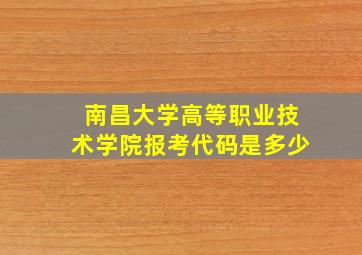 南昌大学高等职业技术学院报考代码是多少