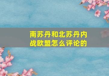 南苏丹和北苏丹内战欧盟怎么评论的