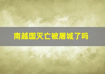 南越国灭亡被屠城了吗