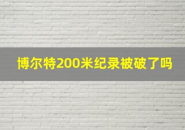 博尔特200米纪录被破了吗