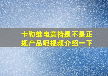 卡勒维电竞椅是不是正规产品呢视频介绍一下