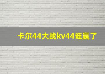 卡尔44大战kv44谁赢了