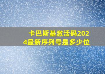 卡巴斯基激活码2024最新序列号是多少位