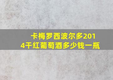 卡梅罗西波尔多2014干红葡萄酒多少钱一瓶