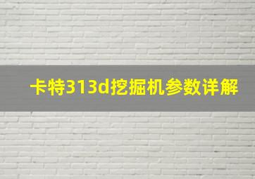 卡特313d挖掘机参数详解