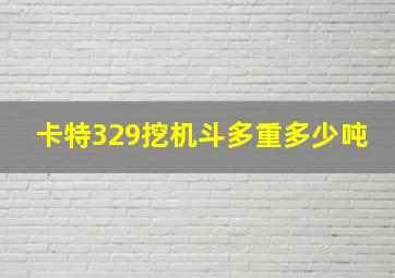 卡特329挖机斗多重多少吨