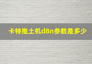 卡特推土机d8n参数是多少