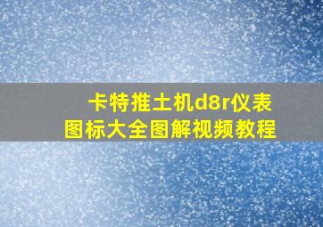 卡特推土机d8r仪表图标大全图解视频教程