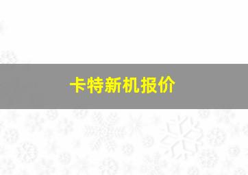 卡特新机报价