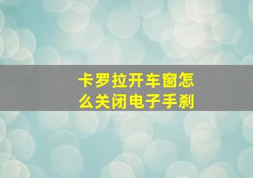 卡罗拉开车窗怎么关闭电子手刹