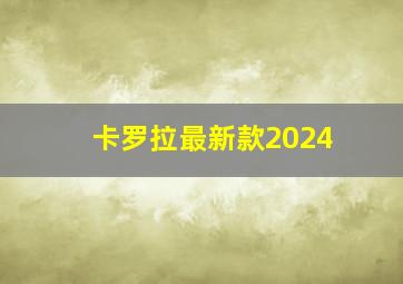 卡罗拉最新款2024