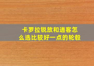 卡罗拉锐放和逍客怎么选比较好一点的轮毂