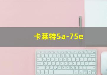 卡莱特5a-75e