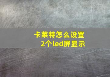 卡莱特怎么设置2个led屏显示