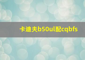 卡迪夫b50ul配cqbfs