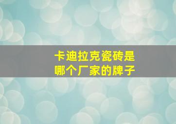 卡迪拉克瓷砖是哪个厂家的牌子