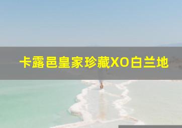 卡露邑皇家珍藏XO白兰地