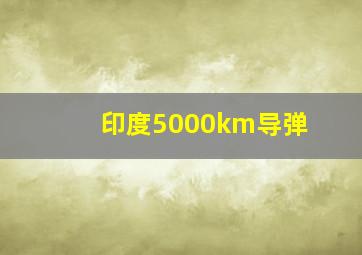 印度5000km导弹